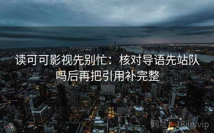 读可可影视先别忙：核对导语先站队吗后再把引用补完整